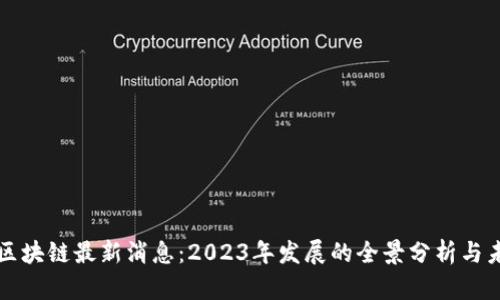 奇亚币区块链最新消息：2023年发展的全景分析与未来展望