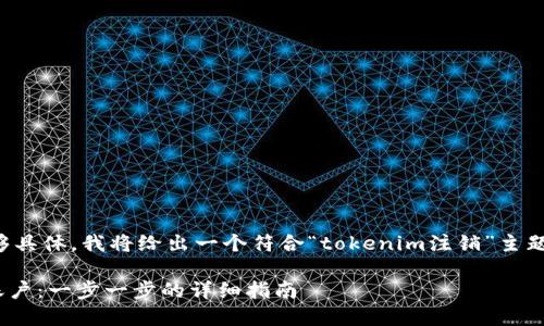 因为你问的内容不够具体，我将给出一个符合“tokenim注销”主题的友好及相关内容。

如何注销Tokenim账户：一步一步的详细指南