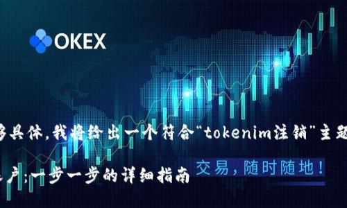 因为你问的内容不够具体，我将给出一个符合“tokenim注销”主题的友好及相关内容。

如何注销Tokenim账户：一步一步的详细指南