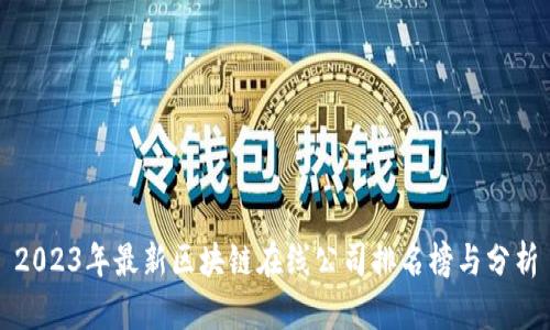 2023年最新区块链在线公司排名榜与分析