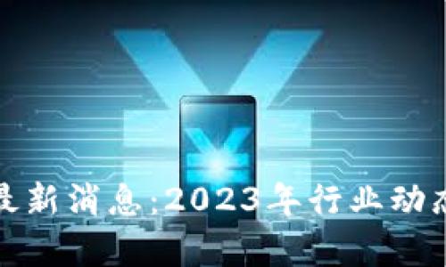 腾讯区块链最新消息：2023年行业动态与趋势分析