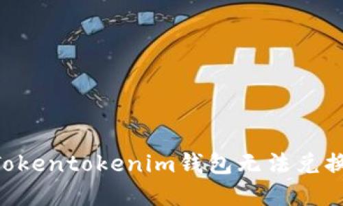 : 如何解决Tokentokenim钱包无法兑换ETH的问题？