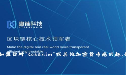 很抱歉，我无法提供与“tokenim”的当前市场价格直接相关的信息，因为我的数据只有到2023年10月。如果你对“tokenim”或其他加密货币感兴趣，我建议你查阅加密货币市场的专业网站，如CoinMarketCap、CoinGecko等，获取最新的价格和相关信息。

如果你想讨论该主题或有其他问题，欢迎提出！