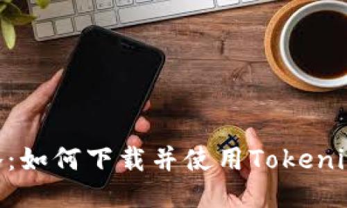 全面攻略：如何下载并使用Tokenim10钱包
