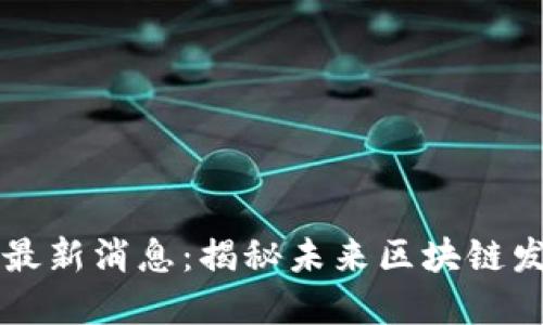 维基链区块链最新消息：揭秘未来区块链发展趋势与应用