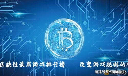2023年区块链最新游戏排行榜——改变游戏规则的创新体验