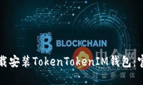 如何下载安装TokenTokenIM钱包：官方指南
