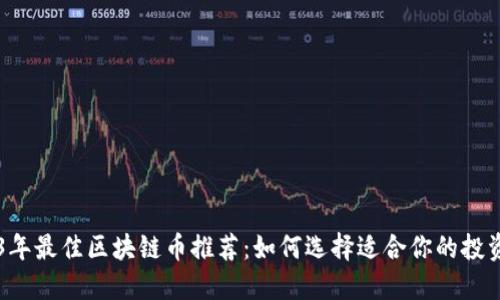 2023年最佳区块链币推荐：如何选择适合你的投资项目