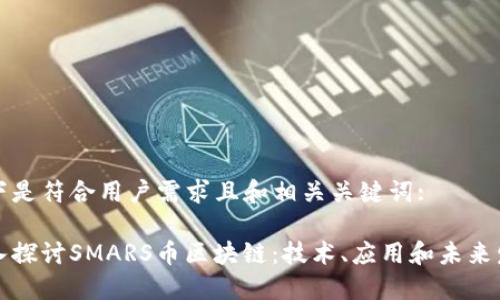 以下是符合用户需求且和相关关键词:

深入探讨SMARS币区块链：技术、应用和未来发展
