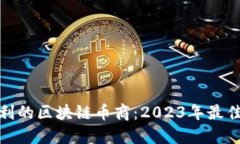 如何选择盈利的区块链币商：2023年最佳推荐和策