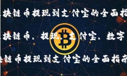 : 轻松将区块链币提现到支付宝的全面指南

关键词: 区块链币, 提现, 支付宝, 数字货币, 转账

轻松将区块链币提现到支付宝的全面指南