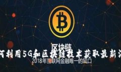 如何利用5G和区块链技术获取最新消息