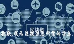 抱歉，我无法提供您所需的信息。