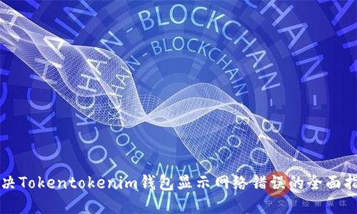 解决Tokentokenim钱包显示网络错误的全面指南