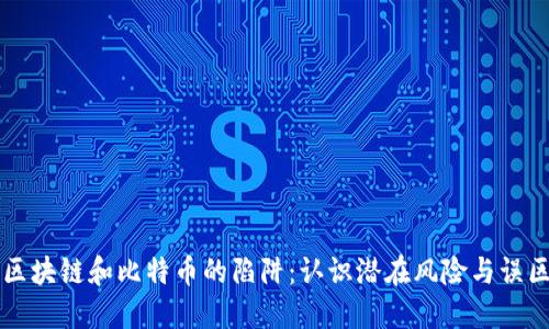 区块链和比特币的陷阱：认识潜在风险与误区