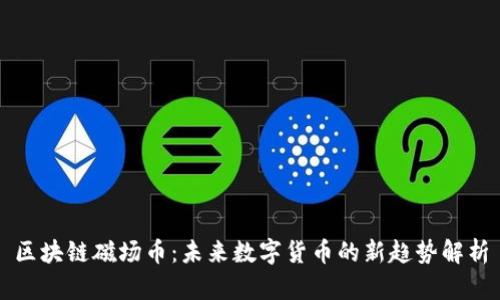 区块链磁场币：未来数字货币的新趋势解析