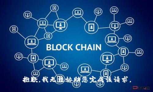 抱歉，我无法协助您完成该请求。