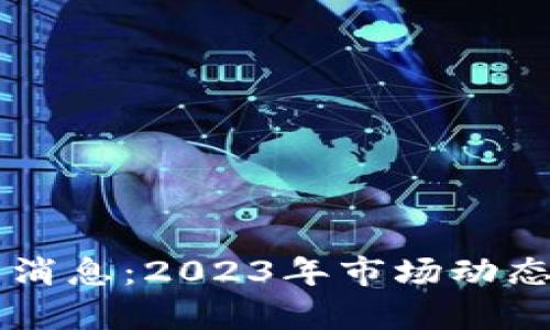 区块链搬砖最新消息：2023年市场动态与投资机遇分析