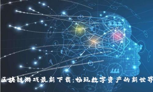 区块链游戏最新下载：畅玩数字资产的新世界