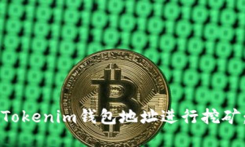 如何利用Tokenim钱包地址进行挖矿：全面指南