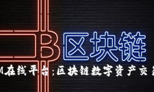 TokenIM在线平台：区块链数字资产交易新体验