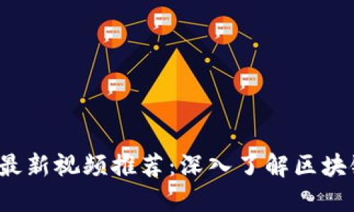 2022年区块链最新视频推荐：深入了解区块链技术及其应用