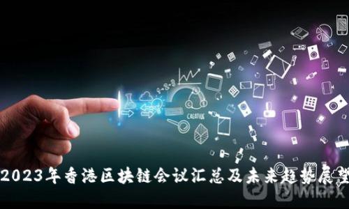 2023年香港区块链会议汇总及未来趋势展望