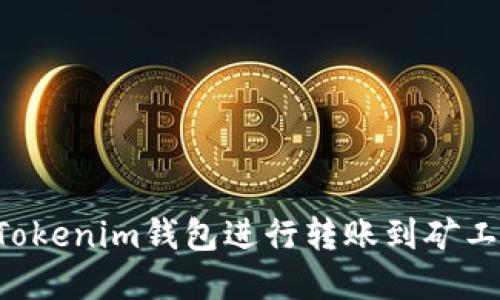 如何使用Tokenim钱包进行转账到矿工：完整指南