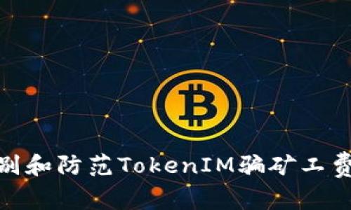 如何识别和防范TokenIM骗矿工费的风险