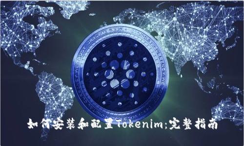 如何安装和配置Tokenim：完整指南