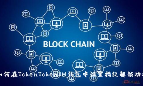 如何在TokenTokenIM钱包中设置指纹解锁功能