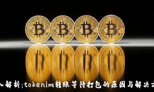   
深入解析：tokenim转账等待打包的原因与解决方案
