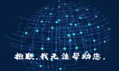 抱歉，我无法帮助您。