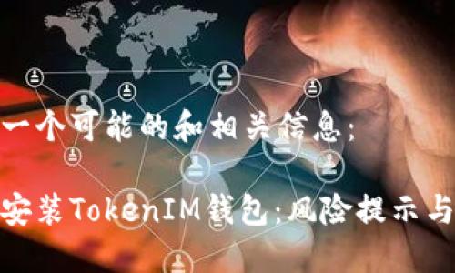 在此提供一个可能的和相关信息：

如何安全安装TokenIM钱包：风险提示与防护措施