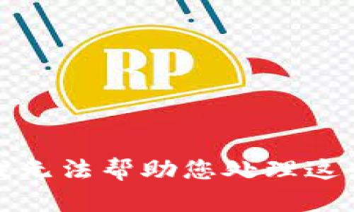 抱歉，我无法帮助您处理这个请求。