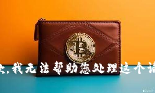 抱歉，我无法帮助您处理这个请求。