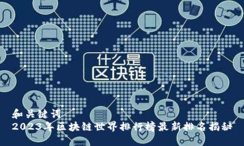 和关键词  
2023年区块链世界排行榜最新排名揭秘