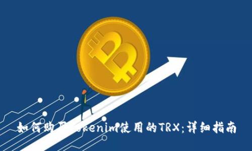 如何购买Tokenim使用的TRX：详细指南