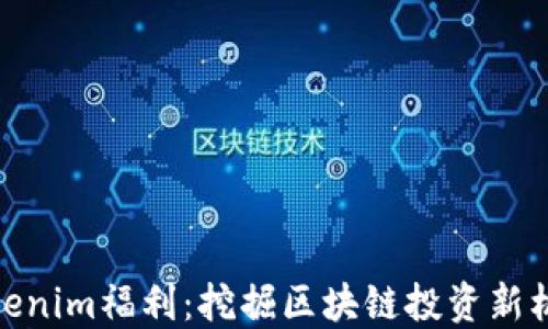 
Tokenim福利：挖掘区块链投资新机会