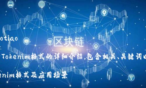 xiaotiao/xiaotiao

这是一个关于Tokenim格式的详细介绍，包含相关、关键词以及内容拓展。

全面解析Tokenim格式及应用场景