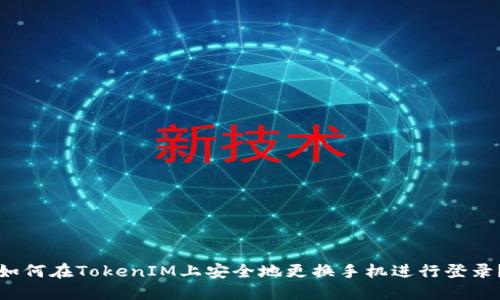 如何在TokenIM上安全地更换手机进行登录？