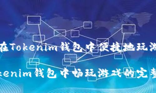 如何在Tokenim钱包中便捷地玩游戏

在Tokenim钱包中畅玩游戏的完整指南