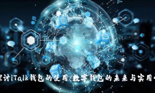 探讨iTalk钱包的使用：数字钱包的未来与实用性