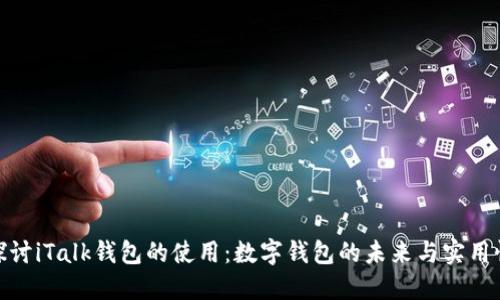 探讨iTalk钱包的使用：数字钱包的未来与实用性