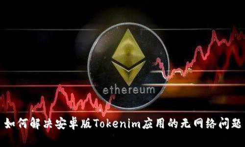 如何解决安卓版Tokenim应用的无网络问题