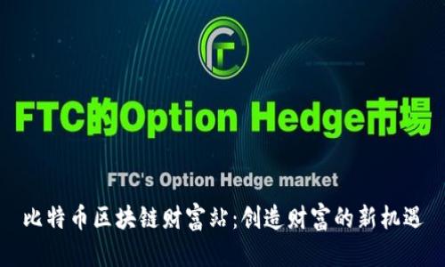 比特币区块链财富站：创造财富的新机遇