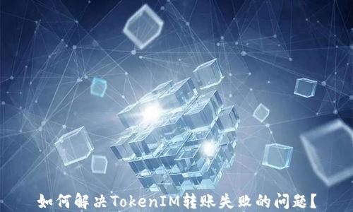 
如何解决TokenIM转账失败的问题？