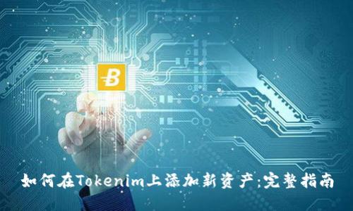 如何在Tokenim上添加新资产：完整指南