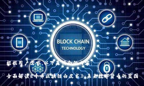 根据用户需求，以下是符合的内容：

全面解读《千币区块链白皮书》：未来数字货币的蓝图