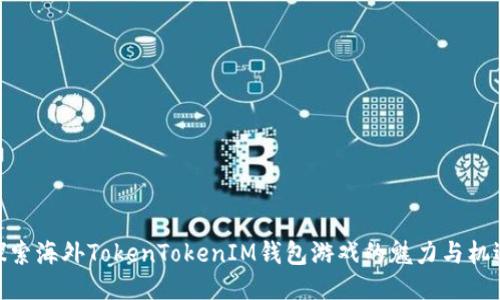 探索海外TokenTokenIM钱包游戏的魅力与机遇